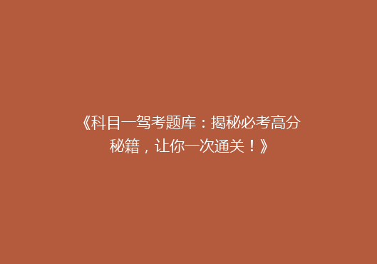 《科目一驾考题库：揭秘必考高分秘籍，让你一次通关！》