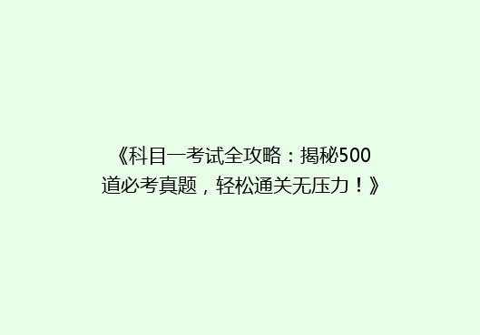 《科目一考试全攻略：揭秘500道必考真题，轻松通关无压力！》