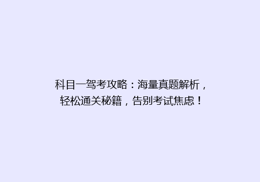 科目一驾考攻略：海量真题解析，轻松通关秘籍，告别考试焦虑！