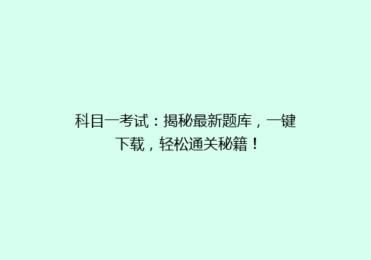 科目一考试：揭秘最新题库，一键下载，轻松通关秘籍！
