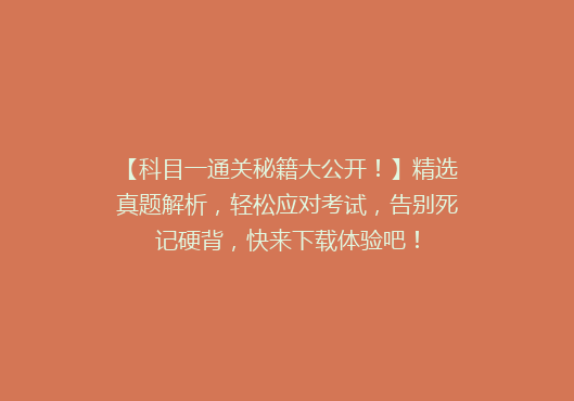 【科目一通关秘籍大公开！】精选真题解析，轻松应对考试，告别死记硬背，快来下载体验吧！