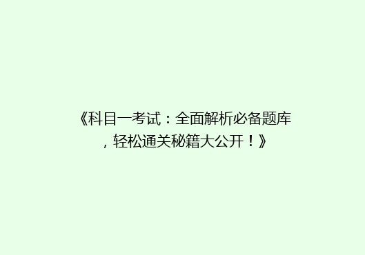 《科目一考试：全面解析必备题库，轻松通关秘籍大公开！》