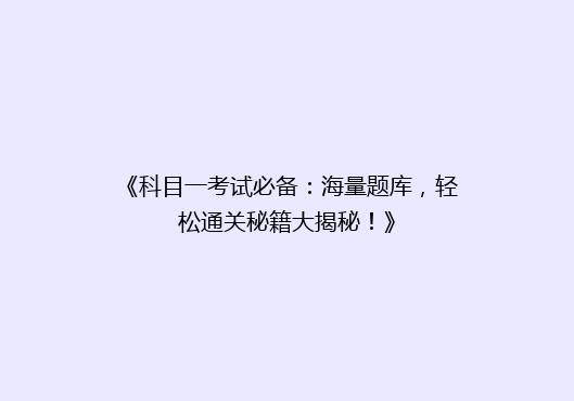 《科目一考试必备：海量题库，轻松通关秘籍大揭秘！》