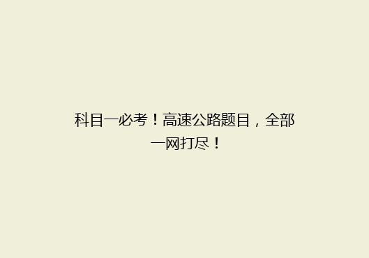 科目一必考！高速公路题目，全部一网打尽！