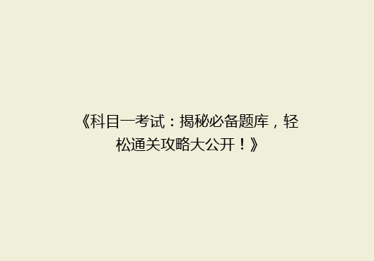 《科目一考试：揭秘必备题库，轻松通关攻略大公开！》