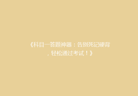 《科目一答题神器：告别死记硬背，轻松通过考试！》