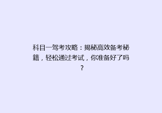 科目一驾考攻略：揭秘高效备考秘籍，轻松通过考试，你准备好了吗？