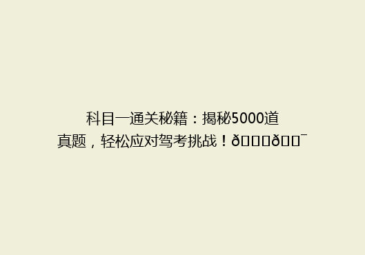 科目一通关秘籍：揭秘5000道真题，轻松应对驾考挑战！🚗🎯