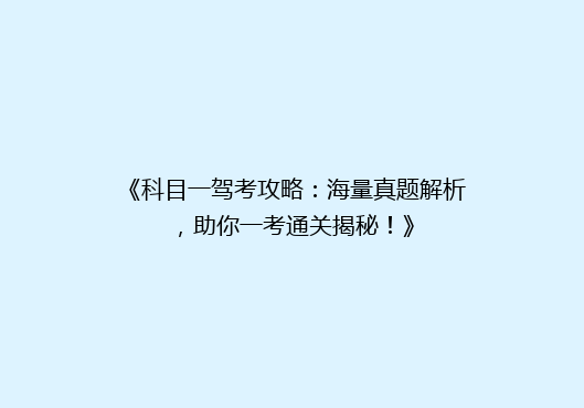 《科目一驾考攻略：海量真题解析，助你一考通关揭秘！》