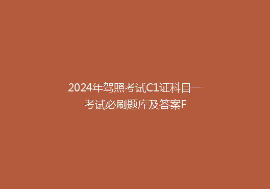 2024年驾照考试C1证科目一考试必刷题库及答案F