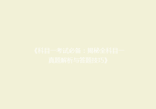 《科目一考试必备：揭秘全科目一真题解析与答题技巧》