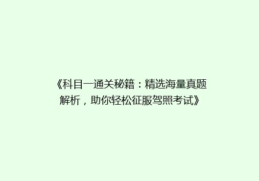 《科目一通关秘籍：精选海量真题解析，助你轻松征服驾照考试》