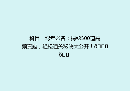 科目一驾考必备：揭秘500道高频真题，轻松通关秘诀大公开！🚗💨