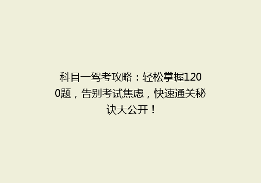 科目一驾考攻略：轻松掌握1200题，告别考试焦虑，快速通关秘诀大公开！
