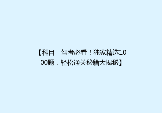 【科目一驾考必看！独家精选1000题，轻松通关秘籍大揭秘】