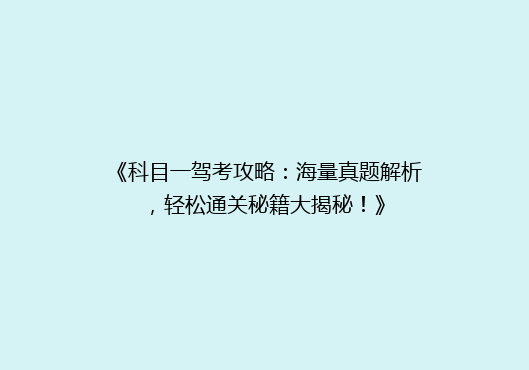 《科目一驾考攻略：海量真题解析，轻松通关秘籍大揭秘！》