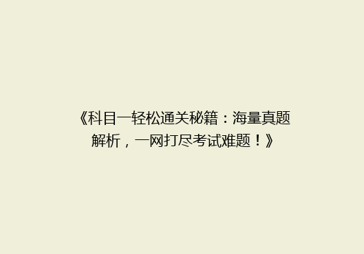 《科目一轻松通关秘籍：海量真题解析，一网打尽考试难题！》