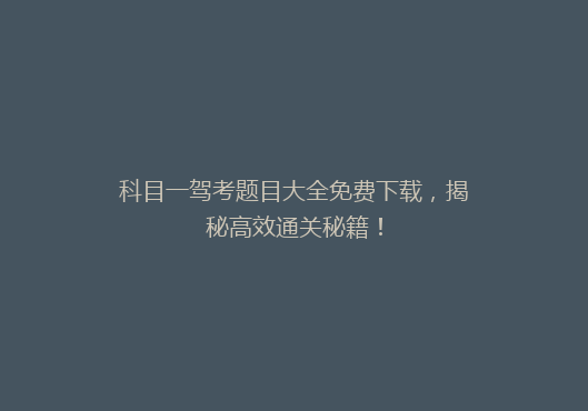 科目一驾考题目大全免费下载，揭秘高效通关秘籍！