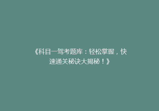 《科目一驾考题库：轻松掌握，快速通关秘诀大揭秘！》