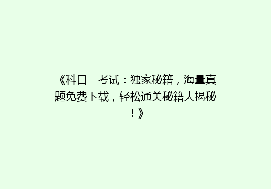 《科目一考试：独家秘籍，海量真题免费下载，轻松通关秘籍大揭秘！》