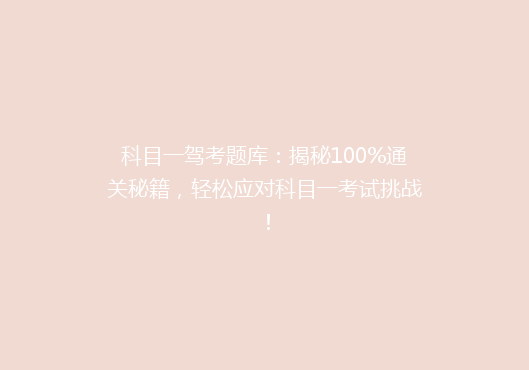 科目一驾考题库：揭秘100%通关秘籍，轻松应对科目一考试挑战！