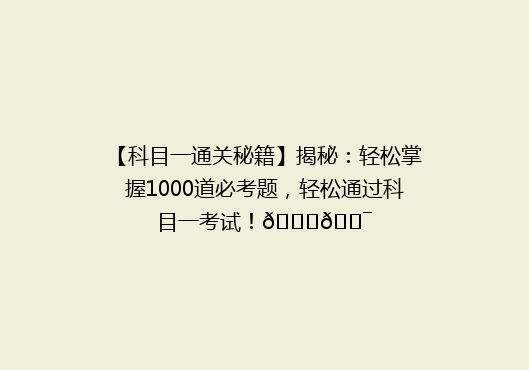 【科目一通关秘籍】揭秘：轻松掌握1000道必考题，轻松通过科目一考试！🚗🎯