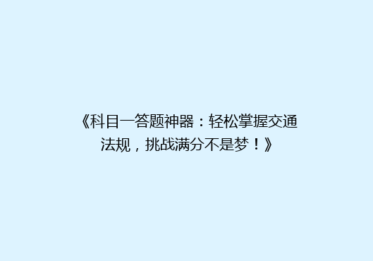 《科目一答题神器：轻松掌握交通法规，挑战满分不是梦！》