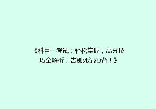 《科目一考试：轻松掌握，高分技巧全解析，告别死记硬背！》