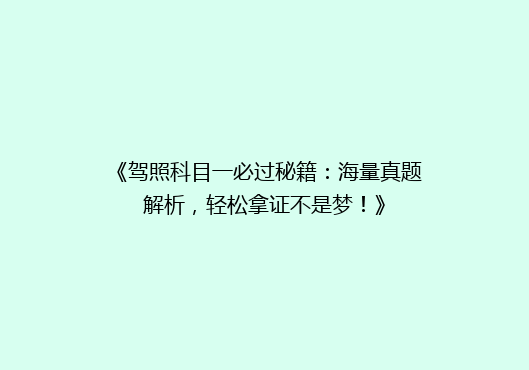 《驾照科目一必过秘籍：海量真题解析，轻松拿证不是梦！》