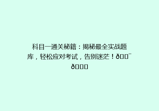 科目一通关秘籍：揭秘最全实战题库，轻松应对考试，告别迷茫！🎯📚