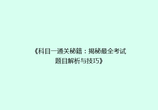 《科目一通关秘籍：揭秘最全考试题目解析与技巧》