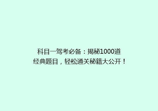 科目一驾考必备：揭秘1000道经典题目，轻松通关秘籍大公开！