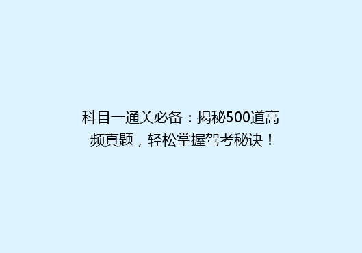 科目一通关必备：揭秘500道高频真题，轻松掌握驾考秘诀！