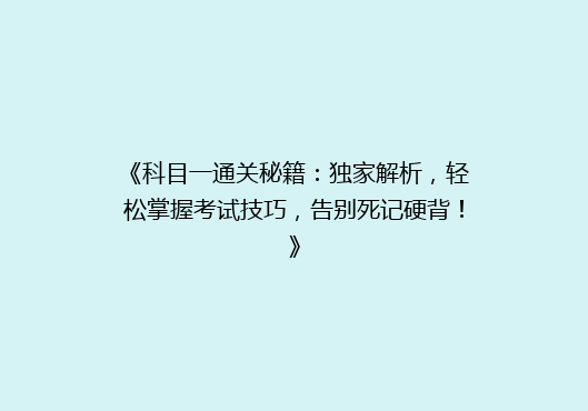 《科目一通关秘籍：独家解析，轻松掌握考试技巧，告别死记硬背！》