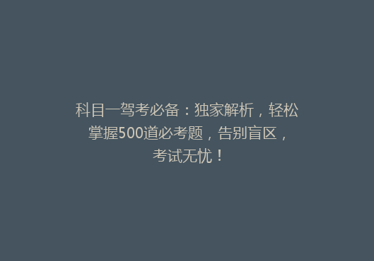 科目一驾考必备：独家解析，轻松掌握500道必考题，告别盲区，考试无忧！