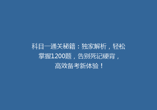 科目一通关秘籍：独家解析，轻松掌握1200题，告别死记硬背，高效备考新体验！