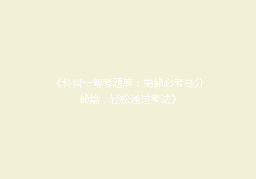 《科目一驾考题库：揭秘必考高分秘籍，轻松通过考试》