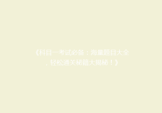 《科目一考试必备：海量题目大全，轻松通关秘籍大揭秘！》