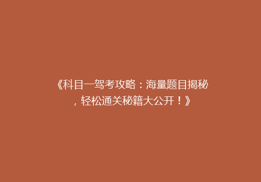 《科目一驾考攻略：海量题目揭秘，轻松通关秘籍大公开！》
