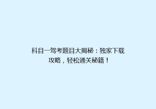 科目一驾考题目大揭秘：独家下载攻略，轻松通关秘籍！