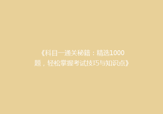 《科目一通关秘籍：精选1000题，轻松掌握考试技巧与知识点》