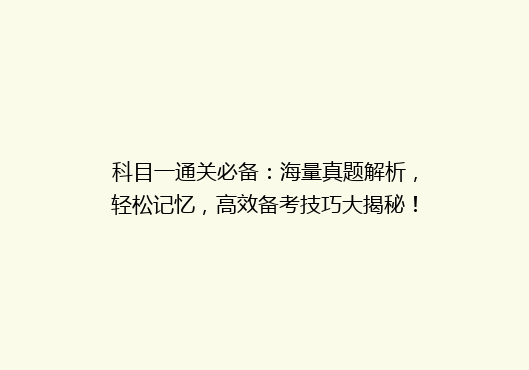 科目一通关必备：海量真题解析，轻松记忆，高效备考技巧大揭秘！
