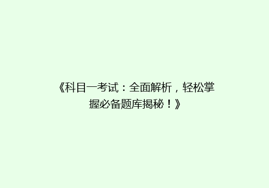 《科目一考试：全面解析，轻松掌握必备题库揭秘！》
