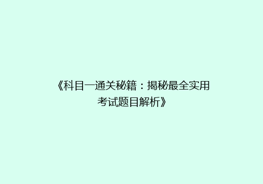 《科目一通关秘籍：揭秘最全实用考试题目解析》