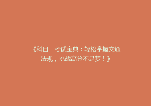 《科目一考试宝典：轻松掌握交通法规，挑战高分不是梦！》