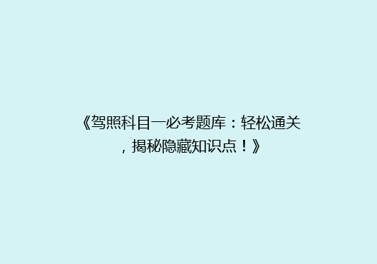 《驾照科目一必考题库：轻松通关，揭秘隐藏知识点！》