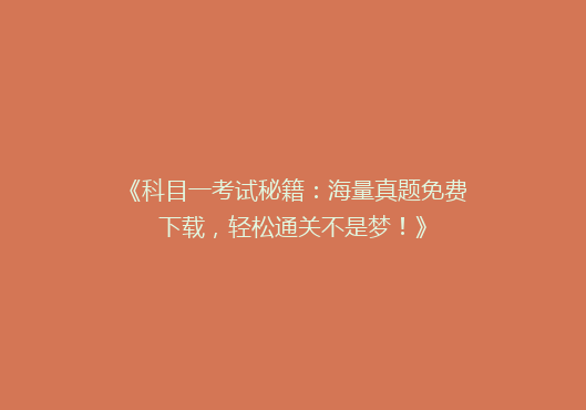 《科目一考试秘籍：海量真题免费下载，轻松通关不是梦！》