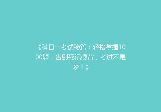 《科目一考试秘籍：轻松掌握1000题，告别死记硬背，考过不是梦！》
