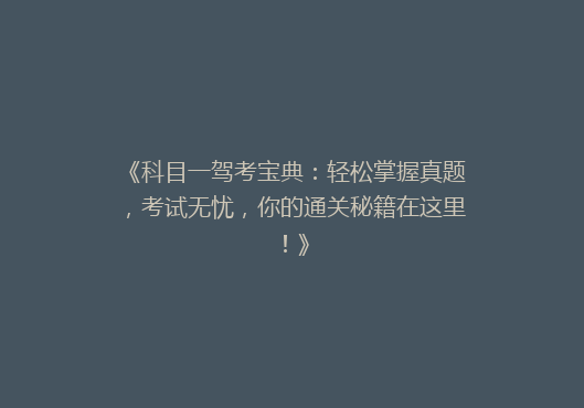 《科目一驾考宝典：轻松掌握真题，考试无忧，你的通关秘籍在这里！》
