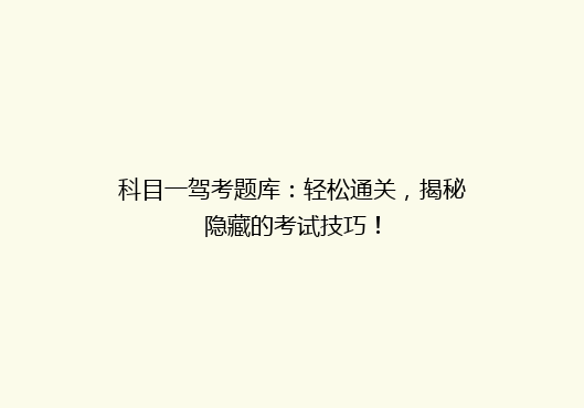 科目一驾考题库：轻松通关，揭秘隐藏的考试技巧！